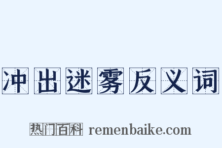 冲出迷雾反义词是什么意思的图片